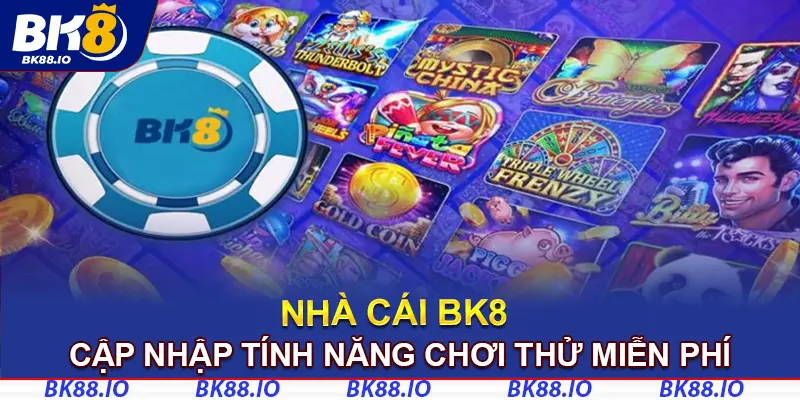 Nâng cấp tính năng chơi thử miễn phí tại BK8