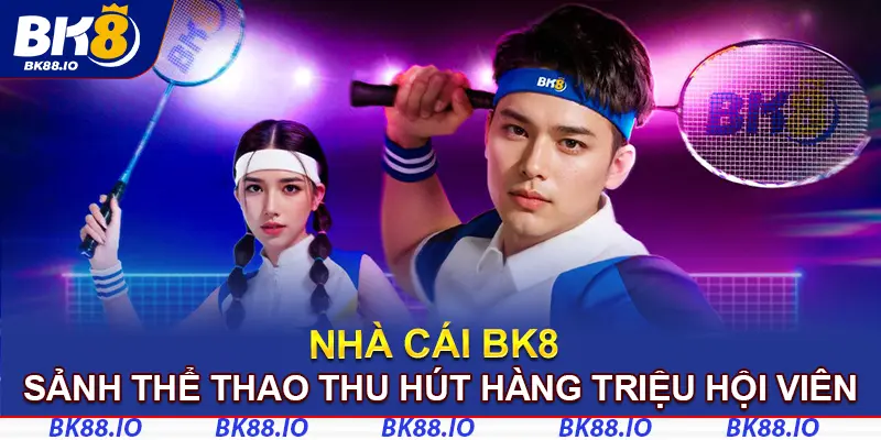 Sảnh thể thao BK8 thu hút hàng triệu hội viên